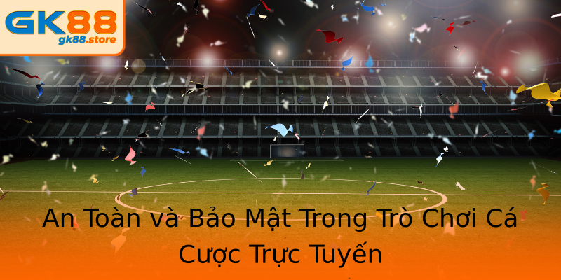An Toàn và Bảo Mật Trong Trò Chơi Cá Cược Trực Tuyến An Toàn và Bảo Mật Trong Trò Chơi Cá Cược Trực Tuyến