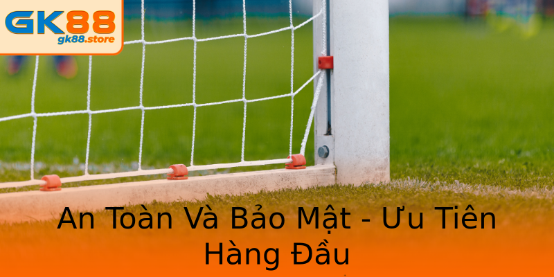 An Toàn Và Bảo Mật - Ưu Tiên Hàng Đầu An Toàn Và Bảo Mật - Ưu Tiên Hàng Đầu