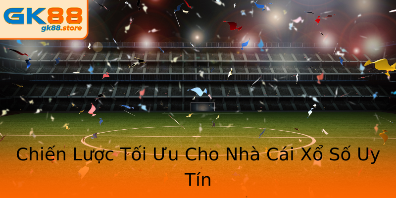 Chiến Lược Tối Ưu Cho Nhà Cái Xổ Số Uy Tín Chiến Lược Tối Ưu Cho Nhà Cái Xổ Số Uy Tín