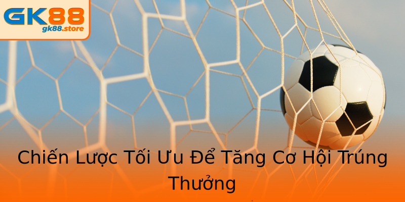 Chiến Lược Tối Ưu Để Tăng Cơ Hội Trúng Thưởng Chiến Lược Tối Ưu Để Tăng Cơ Hội Trúng Thưởng