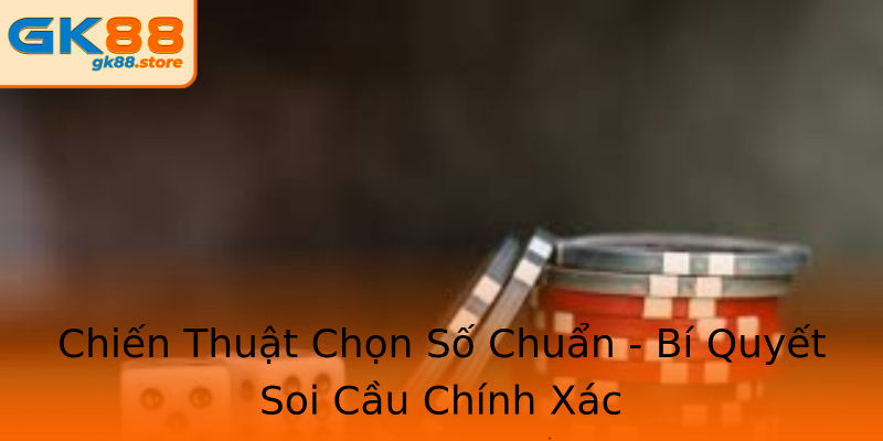 Chiến Thuật Chọn Số Chuẩn - Bí Quyết Soi Cầu Chính Xác Chiến Thuật Chọn Số Chuẩn - Bí Quyết Soi Cầu Chính Xác