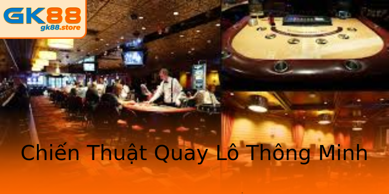 Chiến Thuật Quay Lô Thông Minh Chiến Thuật Quay Lô Thông Minh