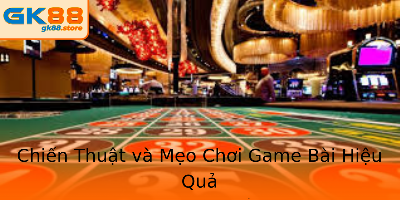 Chiến Thuật và Mẹo Chơi Game Bài Hiệu Quả Chiến Thuật và Mẹo Chơi Game Bài Hiệu Quả