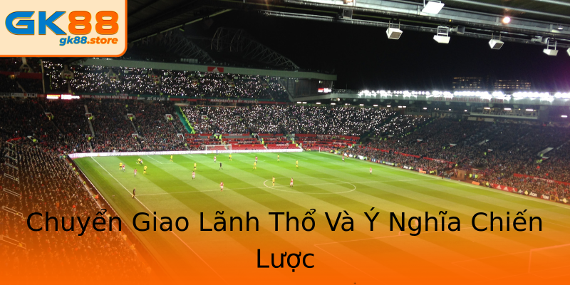 Chuyển Giao Lãnh Thổ Và Ý Nghĩa Chiến Lược Chuyển Giao Lãnh Thổ Và Ý Nghĩa Chiến Lược