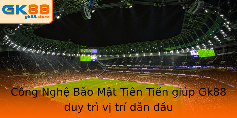 Công Nghệ Bảo Mật Tiên Tiến giúp Gk88 duy trì vị trí dẫn đầu Công Nghệ Bảo Mật Tiên Tiến giúp Gk88 duy trì vị trí dẫn đầu