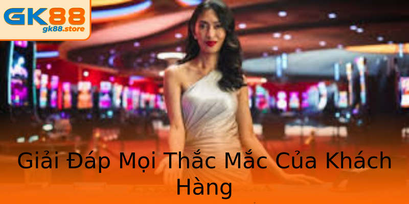 Giải Đáp Mọi Thắc Mắc Của Khách Hàng Giải Đáp Mọi Thắc Mắc Của Khách Hàng