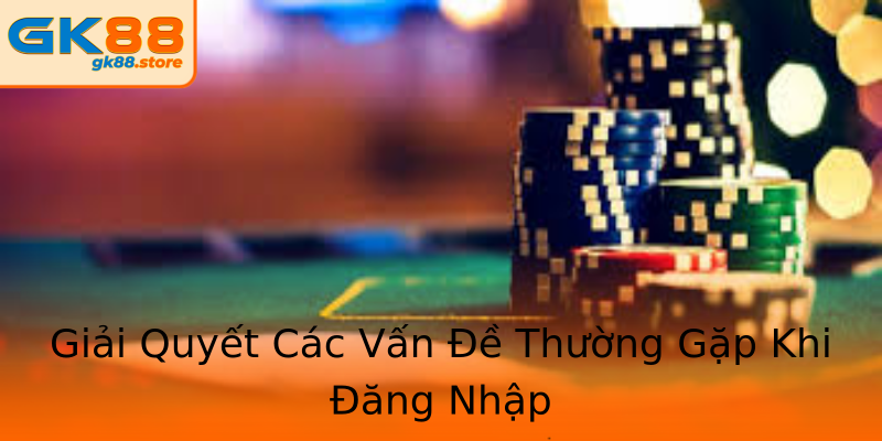 Giải Quyết Các Vấn Đề Thường Gặp Khi Đăng Nhập Giải Quyết Các Vấn Đề Thường Gặp Khi Đăng Nhập