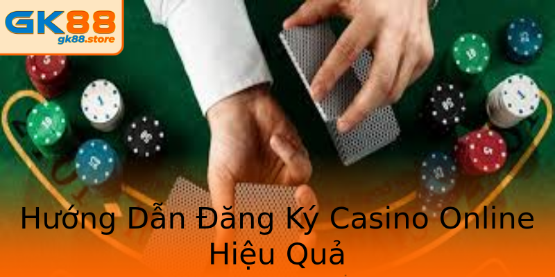 Hướng Dẫn Đăng Ký Casino Online Hiệu Quả Hướng Dẫn Đăng Ký Casino Online Hiệu Quả