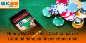 Huong Dan Chi Tiet Cach Tai Ban Ca Gk88 De Dang Va Nhanh Chong Nhat