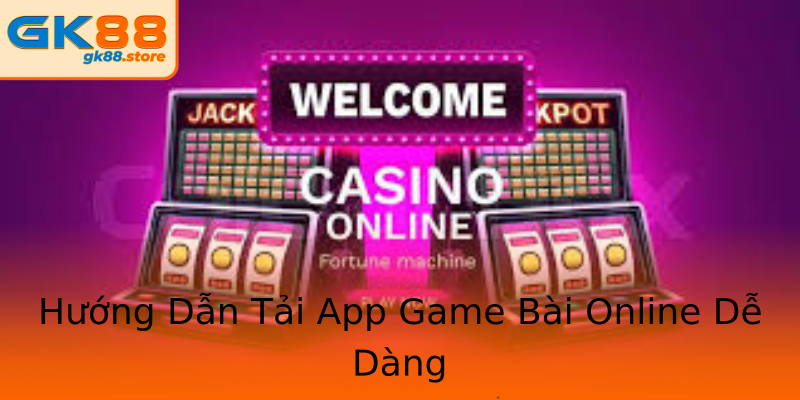 Hướng Dẫn Tải App Game Bài Online Dễ Dàng Hướng Dẫn Tải App Game Bài Online Dễ Dàng