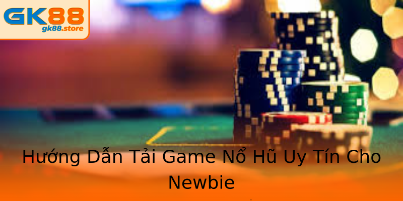 Hướng Dẫn Tải Game Nổ Hũ Uy Tín Cho Newbie Hướng Dẫn Tải Game Nổ Hũ Uy Tín Cho Newbie