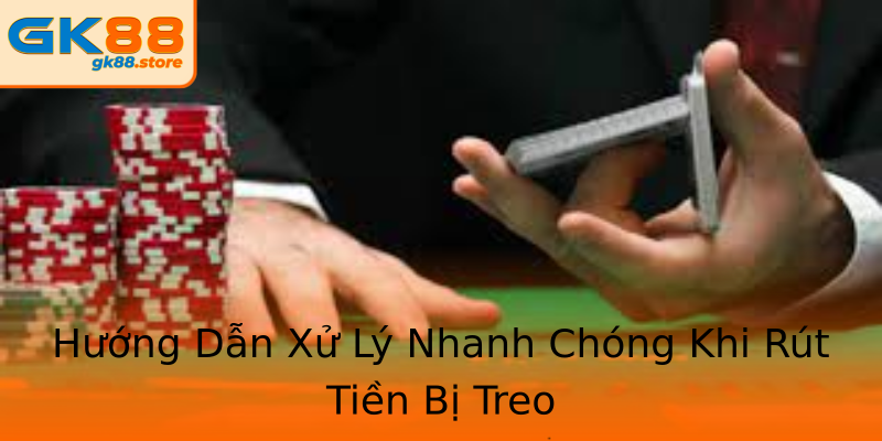 Hướng Dẫn Xử Lý Nhanh Chóng Khi Rút Tiền Bị Treo Hướng Dẫn Xử Lý Nhanh Chóng Khi Rút Tiền Bị Treo