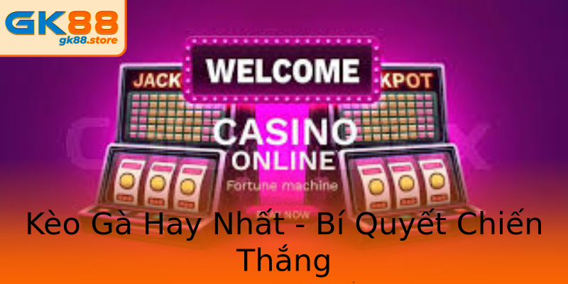 Kèo Gà Hay Nhất - Bí Quyết Chiến Thắng Kèo Gà Hay Nhất - Bí Quyết Chiến Thắng