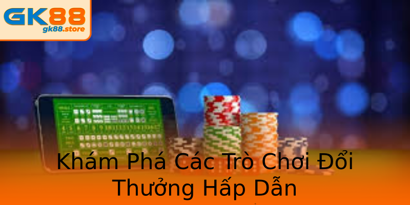 Khám Phá Các Trò Chơi Đổi Thưởng Hấp Dẫn Khám Phá Các Trò Chơi Đổi Thưởng Hấp Dẫn