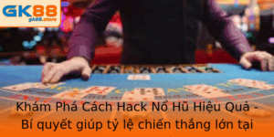 Kham Pha Cach Hack No Hu Hieu Qua Bi Quyet Giup Ty Le Chien Thang Lon Tai Gk88