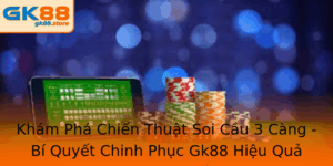 Kham Pha Chien Thuat Soi Cau 3 Cang Bi Quyet Chinh Phuc Gk88 Hieu Qua