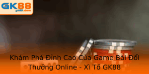 Kham Pha Inh Cao Cua Game Bai Oi Thuong Online Xi To Gk88