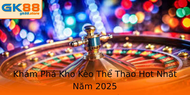 Khám Phá Kho Kèo Thể Thao Hot Nhất Năm 2025 Khám Phá Kho Kèo Thể Thao Hot Nhất Năm 2025
