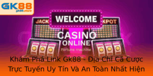 Kham Pha Link Gk88 Ia Chi Ca Cuoc Truc Tuyen Uy Tin Va An Toan Nhat Hien Nay