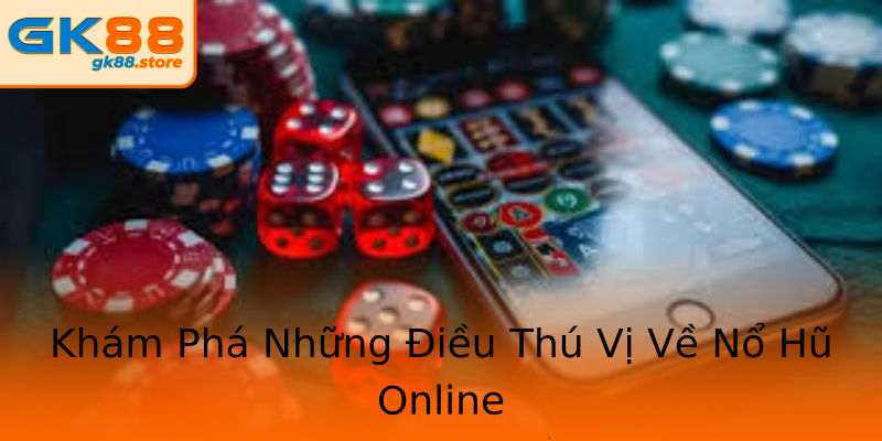 Khám Phá Những Điều Thú Vị Về Nổ Hũ Online Khám Phá Những Điều Thú Vị Về Nổ Hũ Online