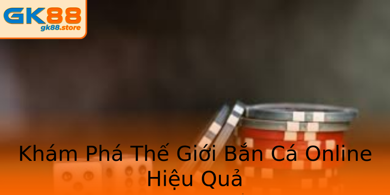 Khám Phá Thế Giới Bắn Cá Online Hiệu Quả Khám Phá Thế Giới Bắn Cá Online Hiệu Quả