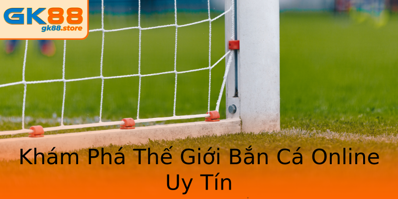 Khám Phá Thế Giới Bắn Cá Online Uy Tín Khám Phá Thế Giới Bắn Cá Online Uy Tín