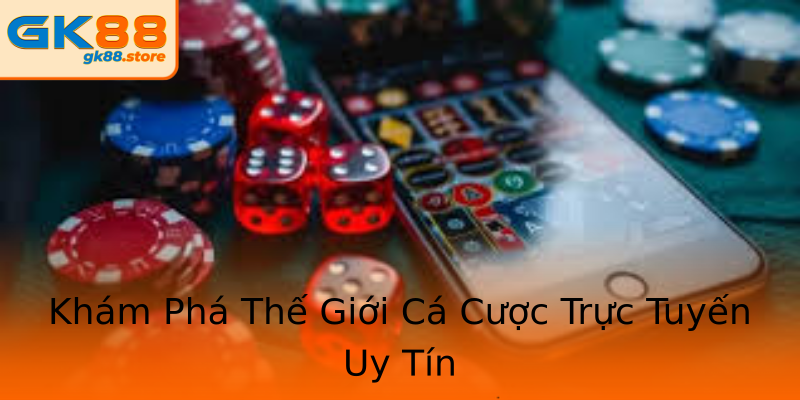 Khám Phá Thế Giới Cá Cược Trực Tuyến Uy Tín Khám Phá Thế Giới Cá Cược Trực Tuyến Uy Tín