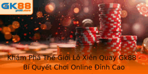 Kham Pha The Gioi Lo Xien Quay Gk88 Bi Quyet Choi Online Inh Cao