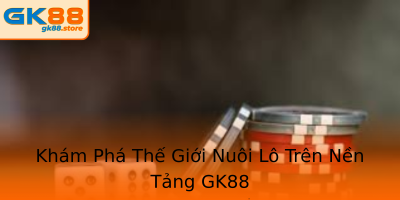 Khám Phá Thế Giới Nuôi Lô Trên Nền Tảng GK88 Khám Phá Thế Giới Nuôi Lô Trên Nền Tảng GK88