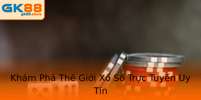 Khám Phá Thế Giới Xổ Số Trực Tuyến Uy Tín Khám Phá Thế Giới Xổ Số Trực Tuyến Uy Tín