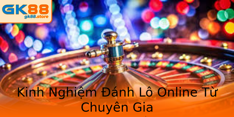Kinh Nghiệm Đánh Lô Online Từ Chuyên Gia Kinh Nghiệm Đánh Lô Online Từ Chuyên Gia