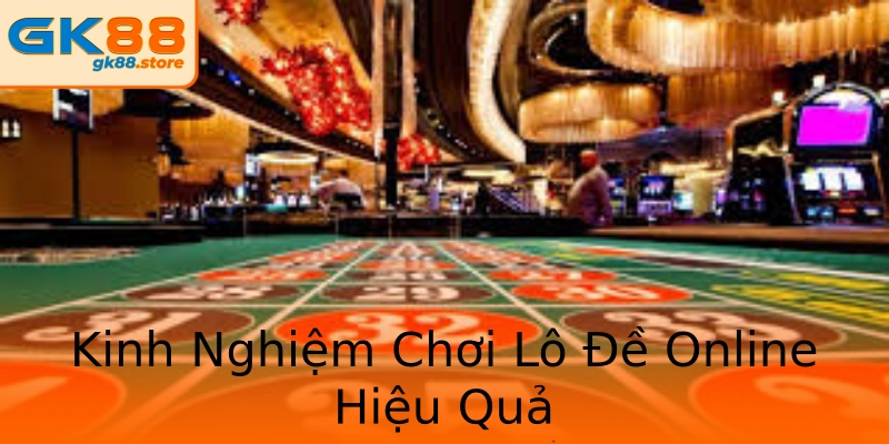 Kinh Nghiệm Chơi Lô Đề Online Hiệu Quả Kinh Nghiệm Chơi Lô Đề Online Hiệu Quả