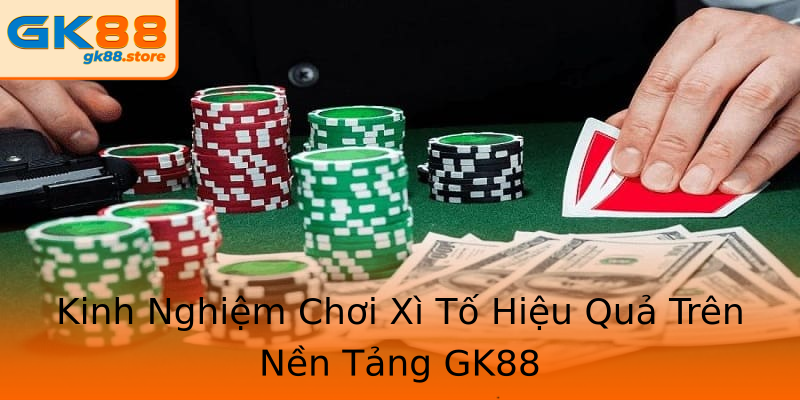 Kinh Nghiệm Chơi Xì Tố Hiệu Quả Trên Nền Tảng GK88 Kinh Nghiệm Chơi Xì Tố Hiệu Quả Trên Nền Tảng GK88