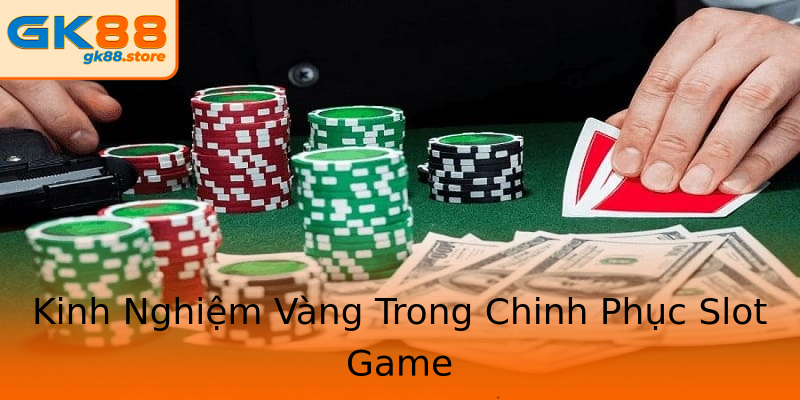 Kinh Nghiệm Vàng Trong Chinh Phục Slot Game Kinh Nghiệm Vàng Trong Chinh Phục Slot Game