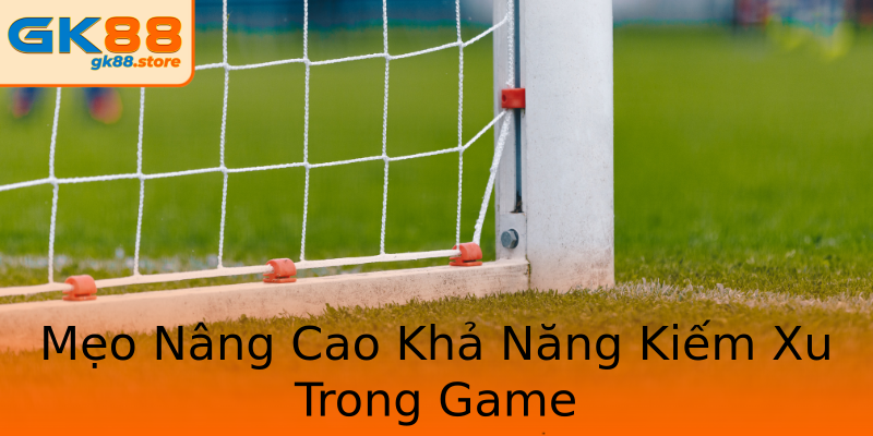 Mẹo Nâng Cao Khả Năng Kiếm Xu Trong Game Mẹo Nâng Cao Khả Năng Kiếm Xu Trong Game