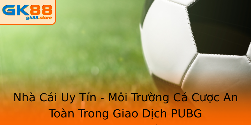 Nhà Cái Uy Tín - Môi Trường Cá Cược An Toàn Trong Giao Dịch PUBG Nhà Cái Uy Tín - Môi Trường Cá Cược An Toàn Trong Giao Dịch PUBG