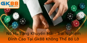 No Hu Tang Khuyen Mai Trai Nghiem Inh Cao Tai Gk88 Khong The Bo Lo
