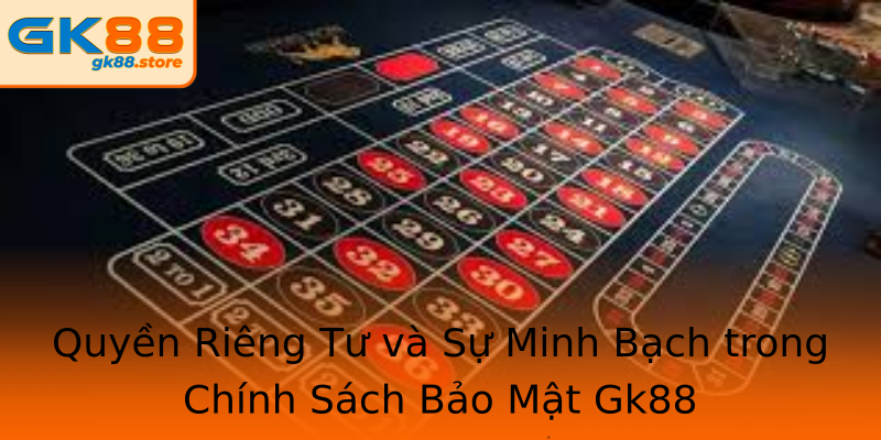 Quyền Riêng Tư và Sự Minh Bạch trong Chính Sách Bảo Mật Gk88 Quyền Riêng Tư và Sự Minh Bạch trong Chính Sách Bảo Mật Gk88