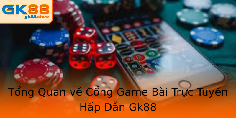 Tổng Quan về Cổng Game Bài Trực Tuyến Hấp Dẫn Gk88 Tổng Quan về Cổng Game Bài Trực Tuyến Hấp Dẫn Gk88