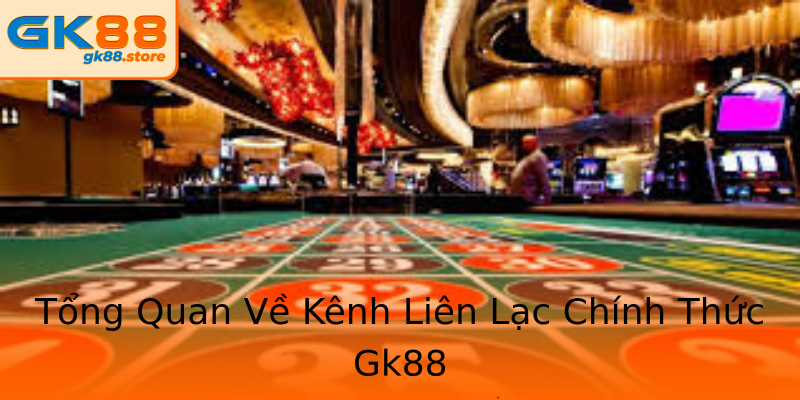 Tổng Quan Về Kênh Liên Lạc Chính Thức Gk88 Tổng Quan Về Kênh Liên Lạc Chính Thức Gk88