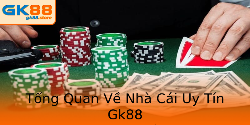 Tổng Quan Về Nhà Cái Uy Tín Gk88 Tổng Quan Về Nhà Cái Uy Tín Gk88