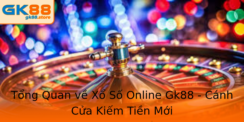 Tổng Quan về Xổ Số Online Gk88 - Cánh Cửa Kiếm Tiền Mới Tổng Quan về Xổ Số Online Gk88 - Cánh Cửa Kiếm Tiền Mới