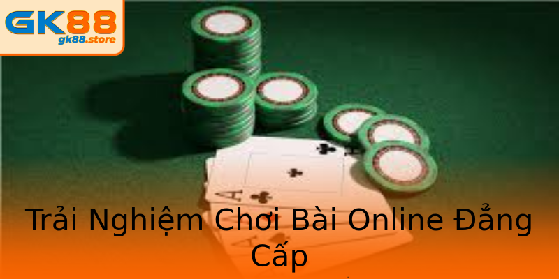 Trải Nghiệm Chơi Bài Online Đẳng Cấp Trải Nghiệm Chơi Bài Online Đẳng Cấp