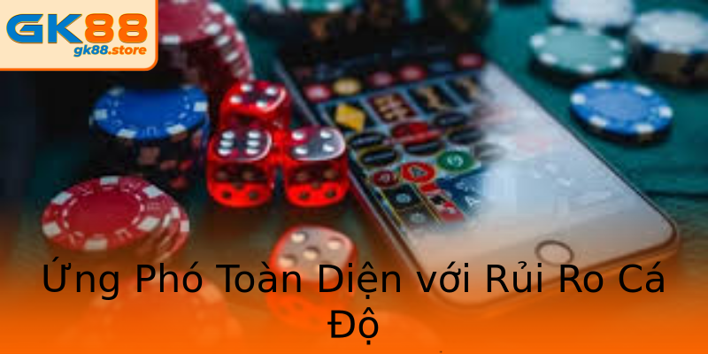 Ứng Phó Toàn Diện với Rủi Ro Cá Độ Ứng Phó Toàn Diện với Rủi Ro Cá Độ